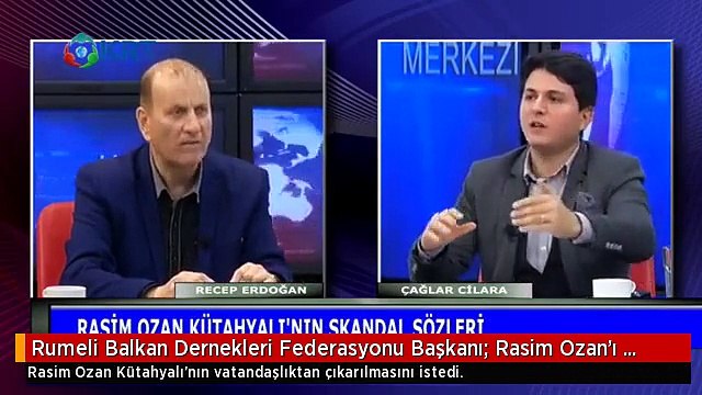 Rumeli Balkan Dernekleri Federasyonu Başkanı: Rasim Ozan'ı Vatandaşlıktan Çıkarın