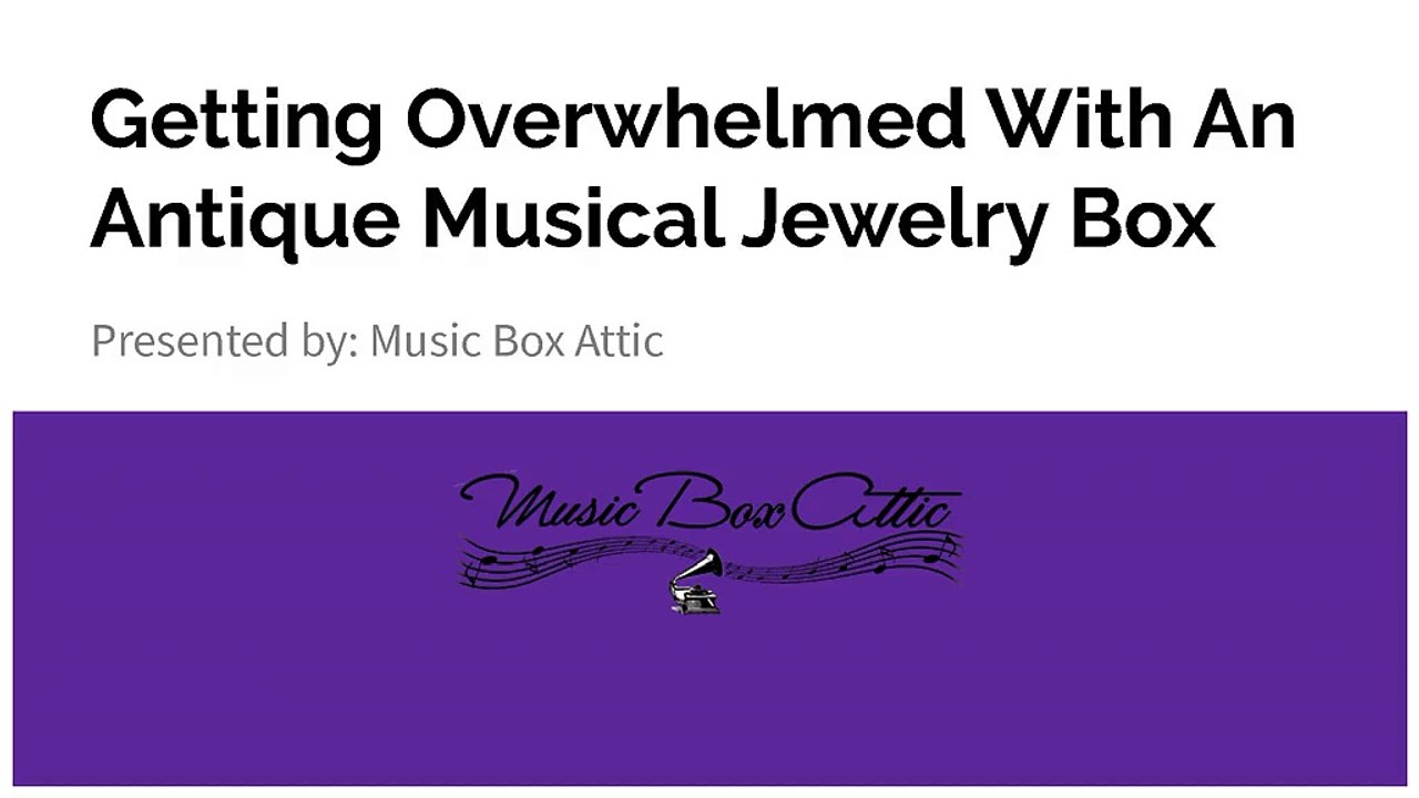 Getting Overwhelmed With An Antique Musical Jewelry Box
