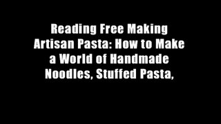 Reading Free Making Artisan Pasta: How to Make a World of Handmade Noodles, Stuffed Pasta,