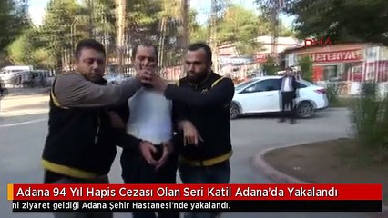 Adana 94 Yıl Hapis Cezası Olan Seri Katil Adana'da Yakalandı