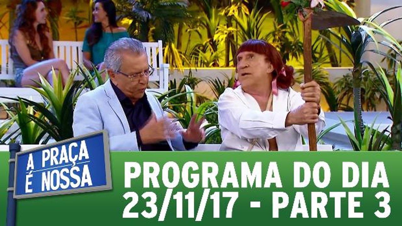 A Praça É Nossa 23.11.17 - Parte 3