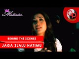 Behind The Scenes Jaga Slalu Hatimu