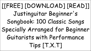 [pr2ol.[F.R.E.E R.E.A.D D.O.W.N.L.O.A.D]] Justinguitar Beginner's Songbook: 100 Classic Songs Specially Arranged for Beginner Guitarists with Performance Tips by Justin Sandercoe R.A.R