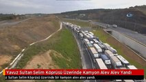 Yavuz Sultan Selim Köprüsü Üzerinde Kamyon Alev Alev Yandı