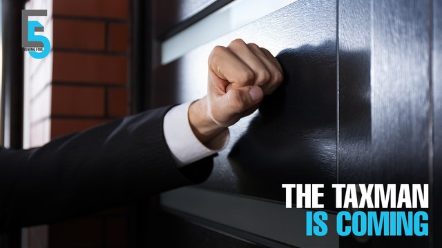 EVENING 5: The taxman is coming