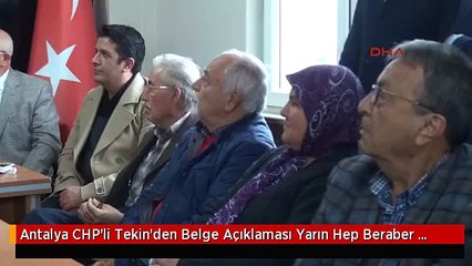 Antalya CHP'li Tekin'den Belge Açıklaması Yarın Hep Beraber Göreceğiz, Kılıçdaroğlu'nu Takip Edin