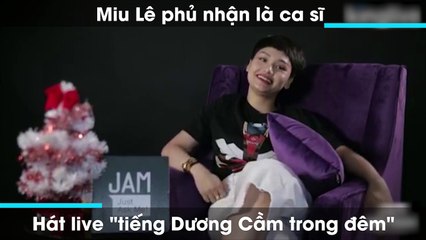 Miu Lê phủ nhận là ca sĩ  - Hát live "tiếng Dương Cầm trong đêm"