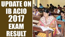 IB ACIO 2017 results expected to be declare by this week | Oneindia News