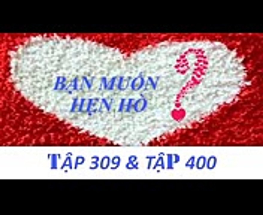 Bạn muốn hẹn hò 2017  mới nhất  tập 309 và tập 400