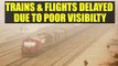 Delhi winter : Trains and flights delayed due to poor visibility | Oneindia News