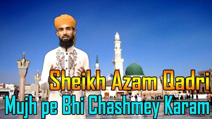 Sheikh Azam Qadri - Mujh Pe Bhi Chashmey Karam