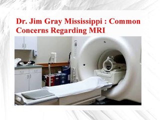 Dr. Jim Gray Mississippi - Common Concerns Regarding MRI