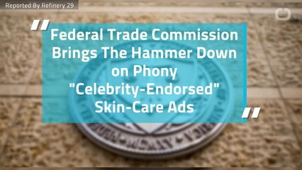 Federal Trade Commission Brings The Hammer Down on Phony "Celebrity-Endorsed" Skin-Care Ads