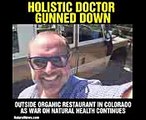 Holistic doctor gunned down outside organic restaurant as war on natural health continues