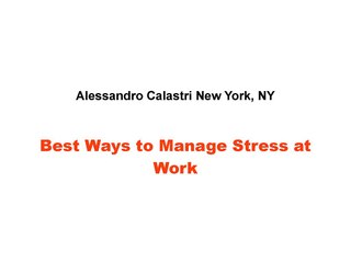 Alessandro Calastri New York, NY - Best Ways to Manage Stress at Work