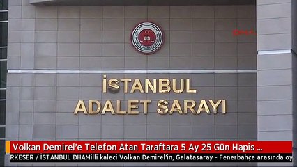 Volkan Demirel'e Telefon Atan Taraftara 5 Ay 25 Gün Hapis Cezası