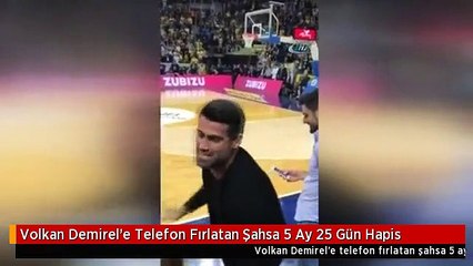 Volkan Demirel'e Telefon Fırlatan Şahsa 5 Ay 25 Gün Hapis