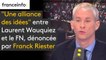 "Une alliance des idées" entre Laurent Wauquiez et le FN, dénoncée par Franck Riester