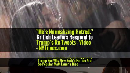 "He’s Normalizing Hatred." British Leaders Respond to Trump’s Re-Tweets - Video - NYTimes.com