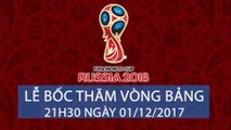 Trực tiếp: Lễ bốc thăm chia bảng World Cup 2018