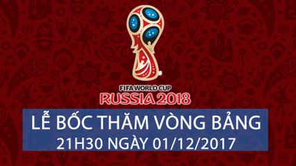 Trực tiếp: Lễ bốc thăm chia bảng World Cup 2018