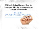Michael Quinn Kaiser - How he Managed Risk by Investigating at Kaiser Permanente