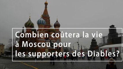 Combien coûtera la vie à Moscou pour les supporters des Diables?