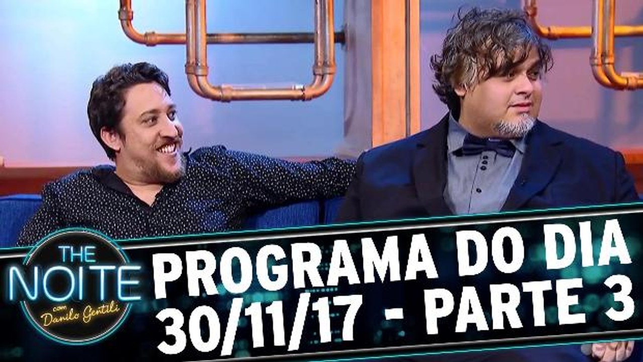 The Noite - 30.11.17 - Sexta - Parte 3