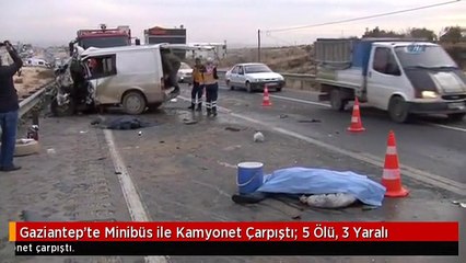 Gaziantep'te Minibüs ile Kamyonet Çarpıştı: 5 Ölü, 3 Yaralı