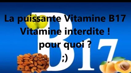 B17 , La Vitamine Interdite !