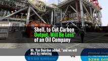 Shell, to Cut Carbon Output, Will Be Less of an Oil Company