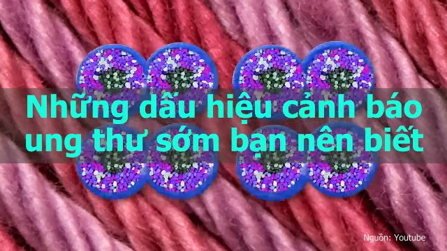 Những dấu hiệu cảnh báo ung thư sớm bạn nên biết