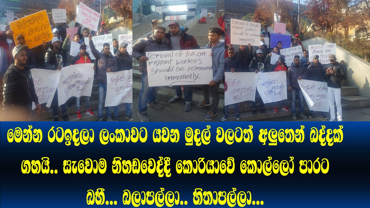 මෙන්න විදේශ ශ්‍රමිකයන් ලංකාවට යවන මුදල් වලට රජයෙන් ගහන අලුත්ම බද්දට විරුද්ධව කොරියවේ කොල්ලෝ පාරට බහී