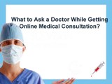 What to Ask a Doctor While Getting Online Medical Consultation?