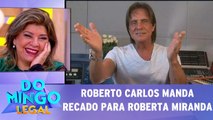 Roberto Carlos manda recado especial para a cantora Roberta Miranda