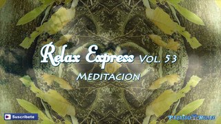 RELAX EXPRESS VOL 53 MEDITACION, MÚSICA RELAJANTE  PARA ESTUDIAR, TRABAJAR, DORMIR, SPA, YOGA