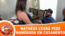 Matheus Ceará pede namorada em casamento