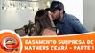 Casamento Surpresa - Matheus Ceará - 03.12.17 - Parte 1
