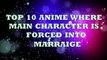 Top 10 Anime Where Main Character Is Forced Into Relationship/Marriage [HD]