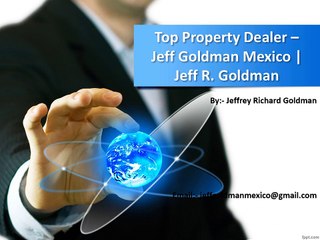 Top Property Dealer - Jeff Goldman Mexico| Jeff R. Goldman
