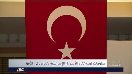 الملفات الاقتصادية: منتوجات تركية تغزو الأسواق الإسرائيلية