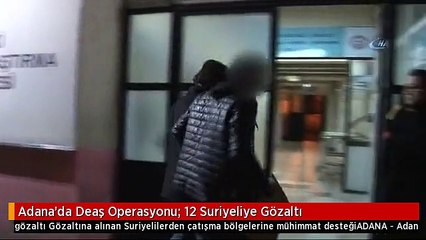 Adana'da Deaş Operasyonu: 12 Suriyeliye Gözaltı