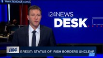 i24NEWS DESK | Brexit: status of Irish borders unclear | Tuesday, December 5th 2017
