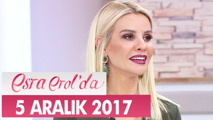 Esra Erol'da 5 Aralık 2017 Salı - Tek Parça