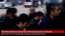 Kahramanmaraş Pazarcık'ta PKK Operasyonu 15 Gözaltı