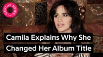 Camila Cabello Explains Why She Changed The Title Of Her Album To ‘Camila’