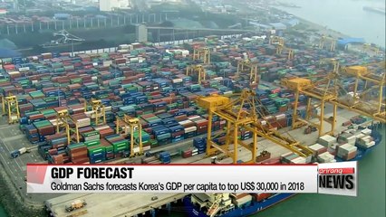 Goldman Sachs forecasts S. Korea's GDP to top U.S.$30,000 in 2018