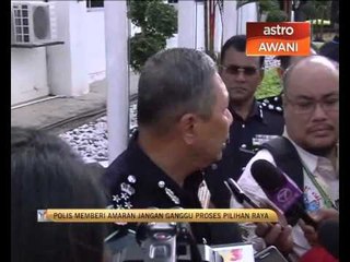 Polis: Jangan ganggu proses pilihan raya