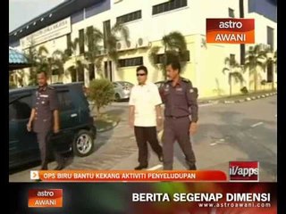 Ops Biru bantu kekang aktiviti penyeludupan