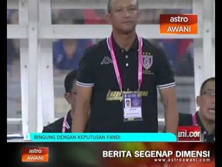 Bingung dengan keputusan Fandi Ahmad